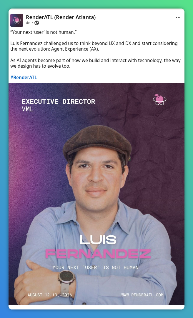 RenderATL post: Luis Fernandez challenged us to think beyond UX and DX and start considering the next evolution, Agent Experience